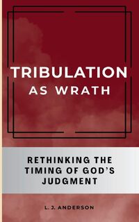 Tribulation as Wrath - L. J. Anderson (ISBN 9781963291131)