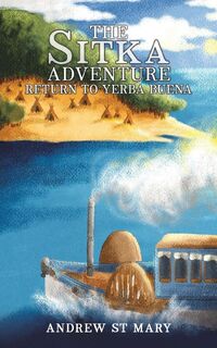 The Sitka Adventure - Return to Yerba Buena - Andrew St Mary (ISBN 9798891552227)