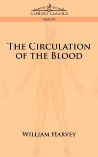 The Circulation of the Blood - William Harvey (ISBN 9781596052291)