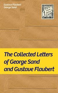 The Collected Letters of George Sand and Gustave Flaubert - Gustave Flaubert, George Sand (ISBN 9788027330706)