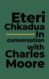 Eteri Chkadua In conversation with Charles Moore - Charles Moore, Eteri Chkadua (ISBN 9781955496186)