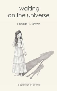 Waiting On The Universe: a Collection of Poems - Priscilla T. Brown (ISBN 9798655274310)