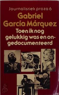 Toen ik nog gelukkig was en ongedocumenteerd - Gabriel García Márquez, Aline Glastra van Loon (ISBN 9789029007580)