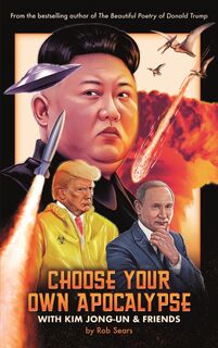 Choose Your Own Apocalypse With Kim Jong-un & Friends - Rob Sears (ISBN 9781786898647)