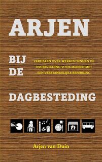 Arjen bij de dagbesteding - Arjen Van Duin (ISBN 9789402142167)