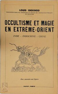 Occultisme et magie en Extrême-Oriet: Inde, Indochine, Chine, etc. [With illustrations.]. - Louis Chochod