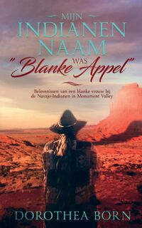 Mijn indianennaam was "Blanke Appel" - Dorothea Born (ISBN 9789082925203)