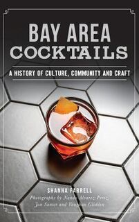 Bay Area Cocktails: A History of Culture, Community and Craft - Shanna Farrell (ISBN 9781540226419)