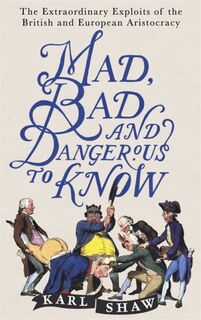 Mad, Bad and Dangerous to Know - Karl Shaw (ISBN 9781472136695)
