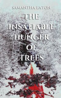 The Insatiable Hunger of Trees - Samantha Eaton (ISBN 9798986724706)