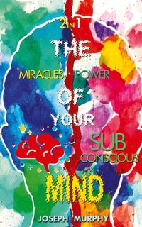 The Miracles of Your Mind & the Power of Your Subconscious Mind - Joseph Murphy (ISBN 9789390997367)