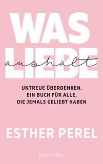 Was Liebe aushält - Untreue überdenken. Ein Buch für alle, die jemals geliebt haben - Esther Perel (ISBN 9783749900138)