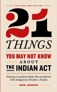 21 Things You May Not Know About the Indian Act - Bob Joseph (ISBN 9780995266520)