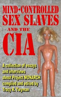 Mind-Controlled Sex Slaves and the CIA: A Collection of Essays and Interviews About Project MONARCH - Tracy R. Twyman (ISBN 9781962312066)