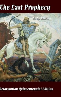 The Last Prophecy - Horae Apocalypticae - E. B. Elliot (ISBN 9780359252091)
