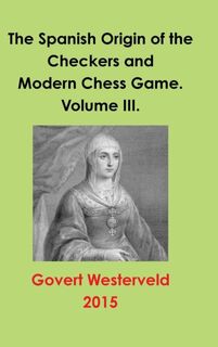 The Spanish Origin of the Checkers and Modern Chess Game. Volume III. - Govert Westerveld (ISBN 9781326452438)