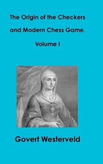 The Origin of the Checkers and Modern Chess Game. Volume I - Govert Westerveld (ISBN 9781326602123)