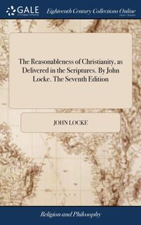 The Reasonableness of Christianity, as Delivered in the Scriptures. By John Locke. The Seventh Edition - John Locke (ISBN 9781385442333)