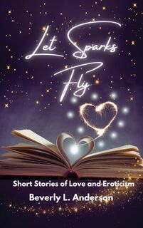 Let Sparks Fly: Short Stories of Love and Eroticism - Beverly L. Anderson (ISBN 9798349217449)