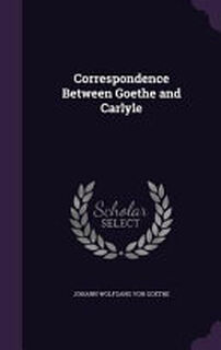 Correspondence Between Goethe and Carlyle - Johann Wolfgang Von Goethe (ISBN 9781357447700)