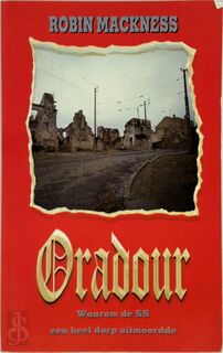 Oradour: waarom de SS een heel dorp uitmoordde - Robin Mackness, Rob Hoogland (ISBN 9789050870528)
