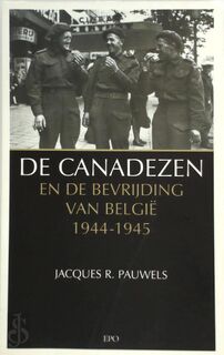 De Canadezen en de bevrijding van België 1944-1945 - Jacques R. Pauwels (ISBN 9789064453618)