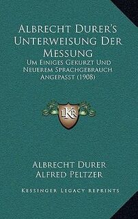 Albrecht Durer's Unterweisung Der Messung - Albrecht Dürer, Alfred Peltzer (ISBN 9781166829957)
