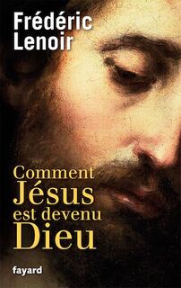 Comment Jésus est devenu Dieu - Frédéric Lenoir (ISBN 9782213636733)