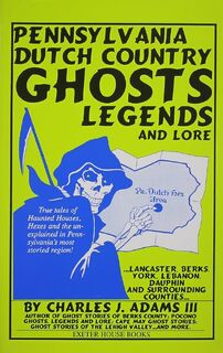 Pennsylvania Dutch Country Ghosts, Legends and Lore - Charles Jesse Adams (ISBN 9781880683033)