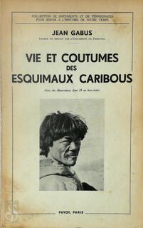 Vie et coutumes des esquimaux caribous - Jean Gabus