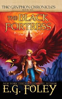The Black Fortress (The Gryphon Chronicles, Book 6) - E G Foley (ISBN 9781946923653)