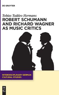 Robert Schumann and Richard Wagner as Music Critics - Tobias Taddeo Hermans (ISBN 9783110577334)