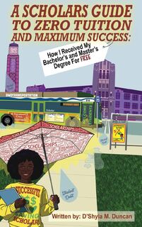 A Scholars Guide To Zero Tuition and Maximum Success - D'Shyla Duncan (ISBN 9798992633016)
