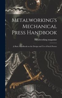 Metalworking's Mechanical Press Handbook: a Basic Handbook on the Design and Use of Such Presses - Metalworking Magazine (ISBN 9781013857478)