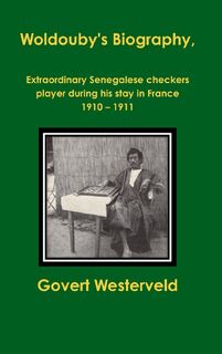Woldouby's Biography, Extraordinary Senegalese Checkers Player During His Stay in France 1910 - 1911. - Govert Westerveld (ISBN 9781326472917)