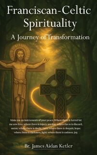 Franciscan Celtic Spirituality - Br. James Aidan Ketler (ISBN 9798330494279)