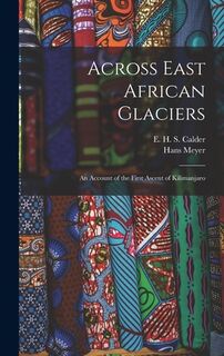 Across East African Glaciers; an Account of the First Ascent of Kilimanjaro - Hans Meyer (ISBN 9781015579996)