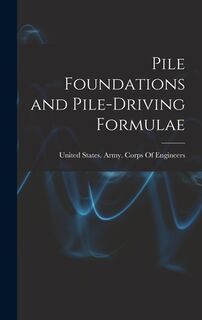Pile Foundations and Pile-driving Formulae - United States Army Corps of Engineers (ISBN 9781016002813)