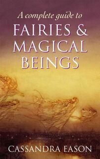 A Complete Guide To Fairies And Magical Beings - Cassandra Eason (ISBN 9780749954994)