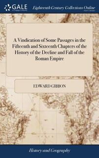 A Vindication of Some Passages in the Fifteenth and Sixteenth Chapters of the History of the Decline and Fall of the Roman Empire - Edward Gibbon (ISBN 9781379694373)