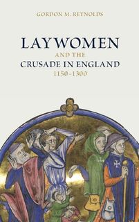 Laywomen and the Crusade in England, 1150-1300 - Dr Gordon M Reynolds (ISBN 9781837652242)