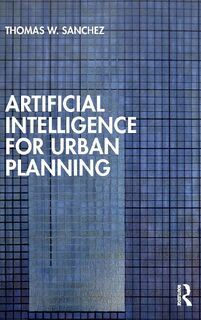Artificial Intelligence for Urban Planning - Thomas W. Sanchez (ISBN 9781032760476)