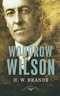 Woodrow Wilson, 1913-1921 - H. W. Brands (ISBN 9780805069556)