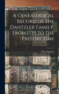 A Genealogical Record of the Dantzler Family, From 1739 to the Present Time - D. D. Dantzler (ISBN 9781016226974)
