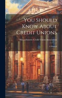 You Should Know About Credit Unions: A Manual - Massachusetts Credit Union Association (ISBN 9781019738894)