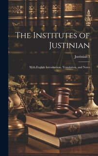 The Institutes of Justinian: With English Introduction, Translation, and Notes - Justinian I (ISBN 9781020373473)