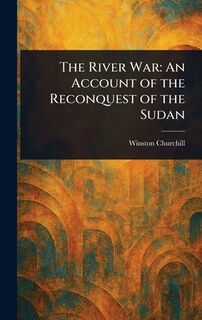 The River War: An Account of the Reconquest of the Sudan - Winston Churchill (ISBN 9781022979260)