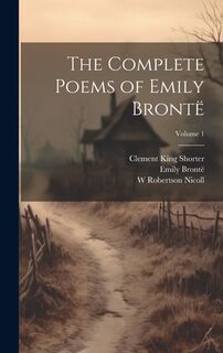 The Complete Poems of Emily Brontë; Volume 1 - Clement King Shorter, W Robertson Nicoll, Emily Brontë (ISBN 9781019408919)