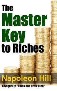 The Master Key to Riches - A Sequel to Think and Grow Rich - Napoleon Hill (ISBN 9781365982422)