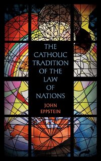 The Catholic Tradition of the Law of Nations - John Eppstein (ISBN 9781584778226)